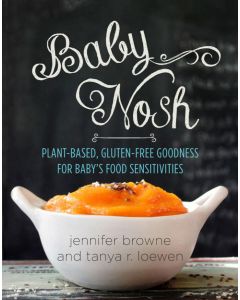 Baby Nosh: Plant-Based, Gluten-Free Goodness for Baby's Food Sensitivities by Jennifer Browne and Tanya R. Loewen