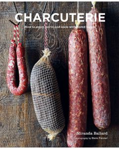 Charcuterie: How to Enjoy, Serve and Cook with Cured Meats by Miranda Ballard